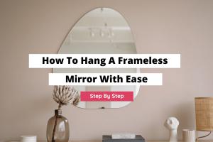The Ultimate Guide to Hanging a Frameless Mirror with a Flat Back: Tips, Techniques, and Tools