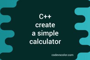Build Your Own C++ Calculator: A Comprehensive Guide for Beginners