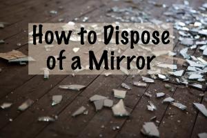 Ultimate Guide on How to Dispose of Mirrors Safely and Responsibly