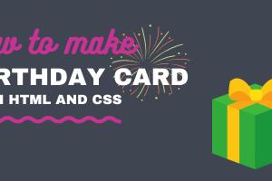Crafting a Unique Birthday Card Using HTML and CSS: A Step-by-Step Guide