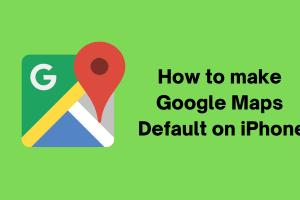 How to Set Google Maps as the Default Navigation App on iPhone
