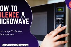 Ultimate Guide: How to Silence a Microwave for a Quieter Kitchen Experience