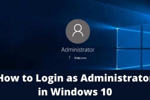 Quick and Easy Ways to Log In as Administrator in Windows 10