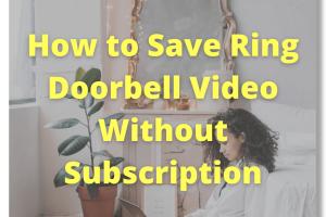 4 Simple Hacks to Save Ring Videos Without a Subscription